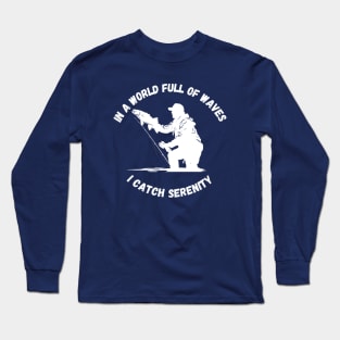 In a World Full of Waves, I Catch Serenity  | Fishing Shirt Long Sleeve T-Shirt